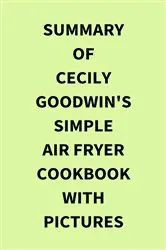 Book cover of Summary of Cecily Goodwin's Simple Air Fryer Cookbook with Pictures by IRB Media