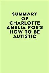 Book cover of Summary of Charlotte Amelia Poe's How To Be Autistic by Unknown