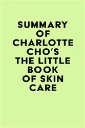 Book cover of Summary of Charlotte Cho's The Little Book of Skin Care by IRB Media