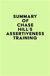Book cover of Summary of Chase Hill's Assertiveness Training by IRB Media