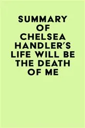 Book cover of Summary of Chelsea Handler's Life Will Be The Death Of Me by Unknown
