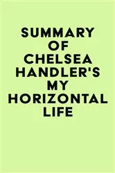 Book cover of Summary of Chelsea Handler's My Horizontal Life by Unknown