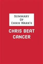 Book cover of Summary of Chris Wark's Chris Beat Cancer by Unknown