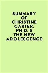 Book cover of Summary of Christine Carter, Ph.D.'s The New Adolescence by IRB Media