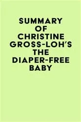 Book cover of Summary of Christine Gross-Loh's The Diaper-Free Baby by IRB Media