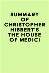 Book cover of Summary of Christopher Hibbert's The House Of Medici by IRB Media