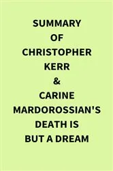 Book cover of Summary of Christopher Kerr & Carine Mardorossian's Death Is But a Dream by IRB Media