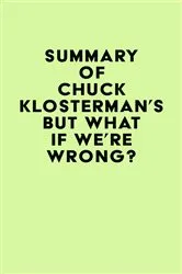 Book cover of Summary of Chuck Klosterman's But What If We're Wrong? by Unknown