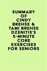 Book cover of Summary of Cindy Brehse & Tami Brehse Dzenitis's 5-Minute Core Exercises for Seniors by IRB Media