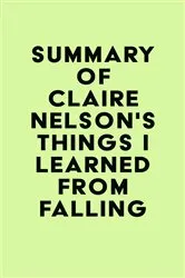 Book cover of Summary of Claire Nelson's Things I Learned from Falling by Unknown
