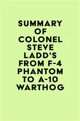 Book cover of Summary of Colonel Steve Ladd's From F-4 Phantom to A-10 Warthog by Unknown