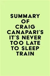 Book cover of Summary of Craig Canapari's It's Never Too Late to Sleep Train by Unknown