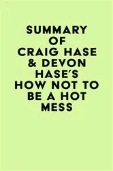 Book cover of Summary of Craig Hase & Devon Hase's How Not to Be a Hot Mess by IRB Media