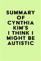 Book cover of Summary of Cynthia Kim's I Think I Might Be Autistic by IRB Media