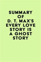Book cover of Summary of D. T. Max's Every Love Story Is a Ghost Story by Unknown