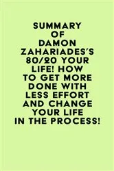 Book cover of Summary of Damon Zahariades's 80/20 Your Life! How To Get More Done With Less Effort And Change Your Life In The Process! by IRB Media