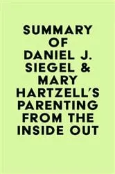Book cover of Summary of Daniel J. Siegel & Mary Hartzell's Parenting from the Inside Out by IRB Media