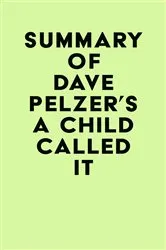 Book cover of Summary of Dave Pelzer's A Child Called It by IRB Media
