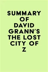 Book cover of Summary of David Grann's The Lost City of Z by IRB Media