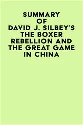 Book cover of Summary of David J. Silbey's The Boxer Rebellion and The Great Game In China by IRB Media