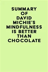 Book cover of Summary of David Michie's Mindfulness Is Better Than Chocolate by IRB Media