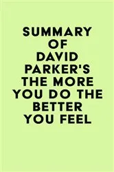 Book cover of Summary of David Parker's The More You Do The Better You Feel by Unknown