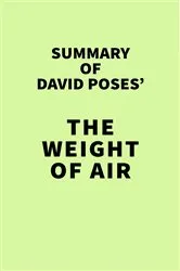 Book cover of Summary of David Poses' The Weight of Air by IRB Media