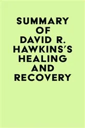 Book cover of Summary of David R. Hawkins 's Healing and Recovery by IRB Media