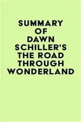 Book cover of Summary of Dawn Schiller's The Road Through Wonderland by IRB Media