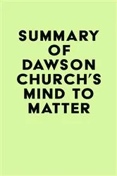 Book cover of Summary of Dawson Church's Mind to Matter by IRB Media