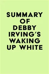 Book cover of Summary of Debby Irving's Waking Up White by Unknown