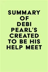 Book cover of Summary of Debi Pearl's Created to Be His Help Meet by IRB Media