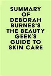 Book cover of Summary of Deborah Burnes's The Beauty Geek's Guide to Skin Care by IRB Media