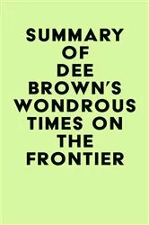 Book cover of Summary of Dee Brown's Wondrous Times on the Frontier by IRB Media