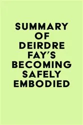 Book cover of Summary of Deirdre Fay's Becoming Safely Embodied by IRB Media