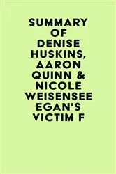 Book cover of Summary of Denise Huskins, Aaron Quinn & Nicole Weisensee Egan's Victim F by Unknown