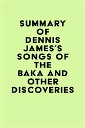 Book cover of Summary of Dennis James's Songs of the Baka and Other Discoveries by IRB Media