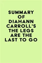 Book cover of Summary of Diahann Carroll's The Legs Are the Last to Go by Unknown