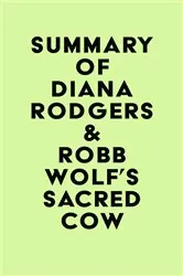 Book cover of Summary of Diana Rodgers & Robb Wolf's Sacred Cow by IRB Media