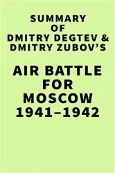 Book cover of Summary of Dmitry Degtev & Dmitry Zubov's Air Battle for Moscow 1941–1942 by IRB Media