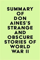 Book cover of Summary of Don Aines's Strange and Obscure Stories of World War II by IRB Media