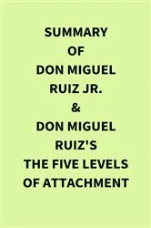 Book cover of Summary of Don Miguel Ruiz Jr. & Don Miguel Ruiz's The Five Levels of Attachment by IRB Media