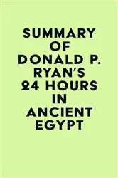 Book cover of Summary of Donald P. Ryan's 24 Hours in Ancient Egypt by IRB Media