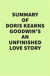 Book cover of Summary of Doris Kearns Goodwin's An Unfinished Love Story by IRB Media