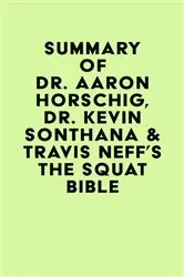 Book cover of Summary of Dr. Aaron Horschig, Dr. Kevin Sonthana & Travis Neff's The Squat Bible by IRB Media