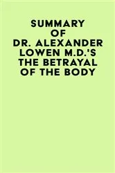 Book cover of Summary of Dr. Alexander Lowen M.D.'s The Betrayal of the Body by IRB Media