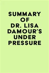 Book cover of Summary of Dr. Lisa Damour's Under Pressure by IRB Media