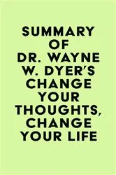 Book cover of Summary of Dr. Wayne W. Dyer's Change Your Thoughts, Change Your Life by Unknown