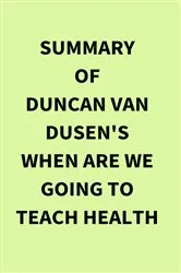 Book cover of Summary of Duncan  Van Dusen's When Are We Going to Teach Health by IRB Media