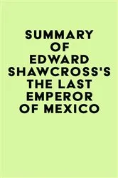 Book cover of Summary of Edward Shawcross's The Last Emperor of Mexico by IRB Media